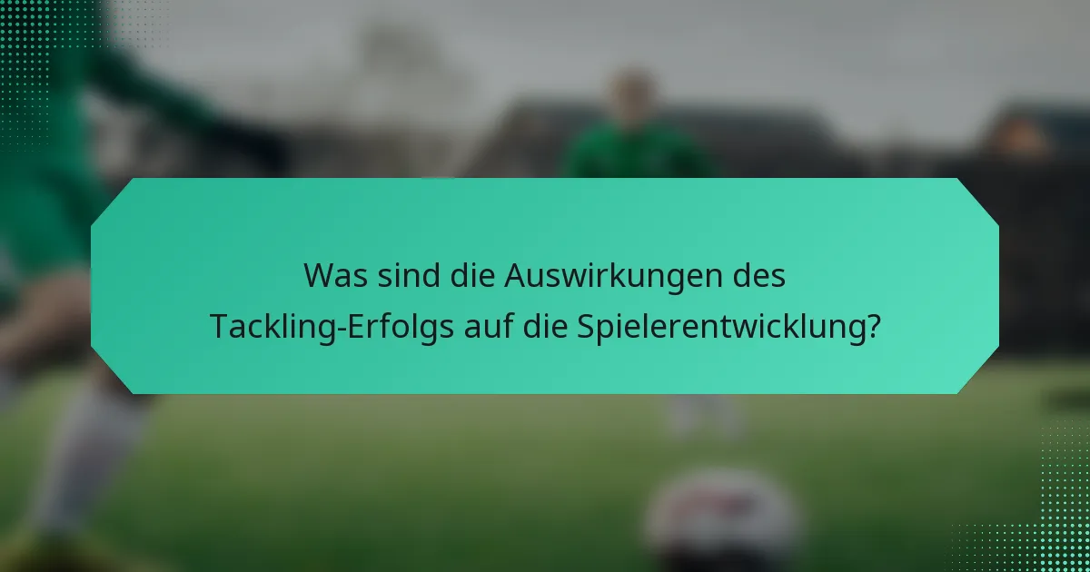 Was sind die Auswirkungen des Tackling-Erfolgs auf die Spielerentwicklung?