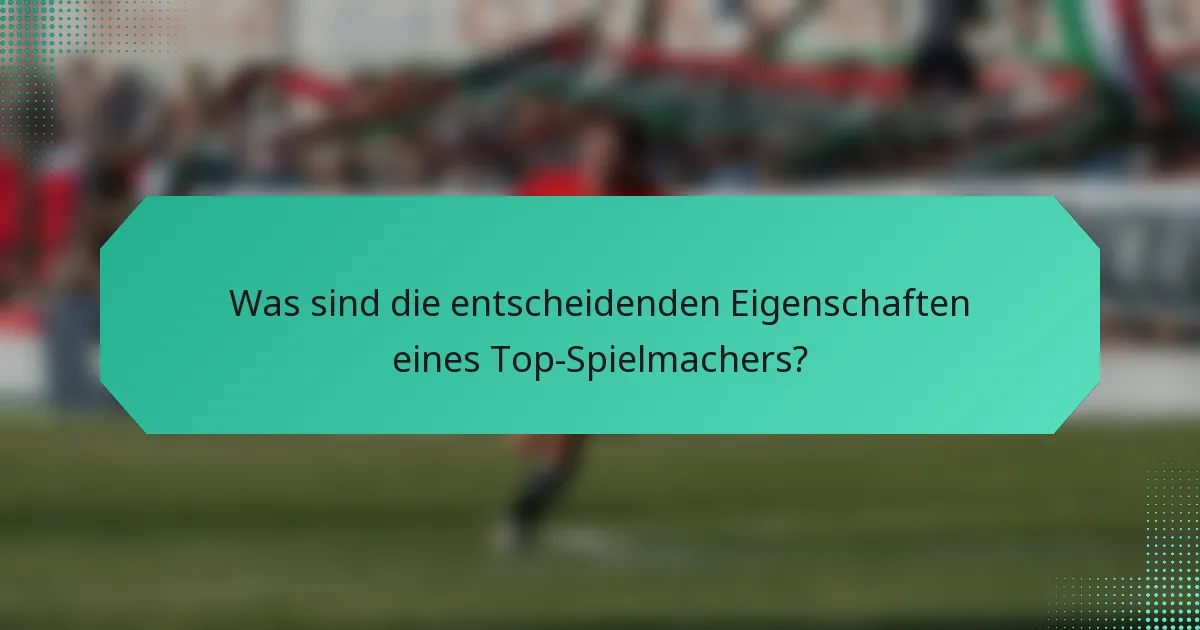Was sind die entscheidenden Eigenschaften eines Top-Spielmachers?