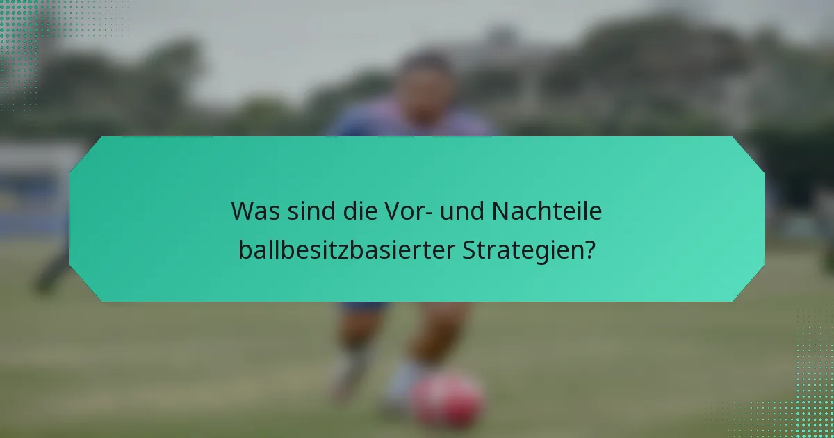 Was sind die Vor- und Nachteile ballbesitzbasierter Strategien?