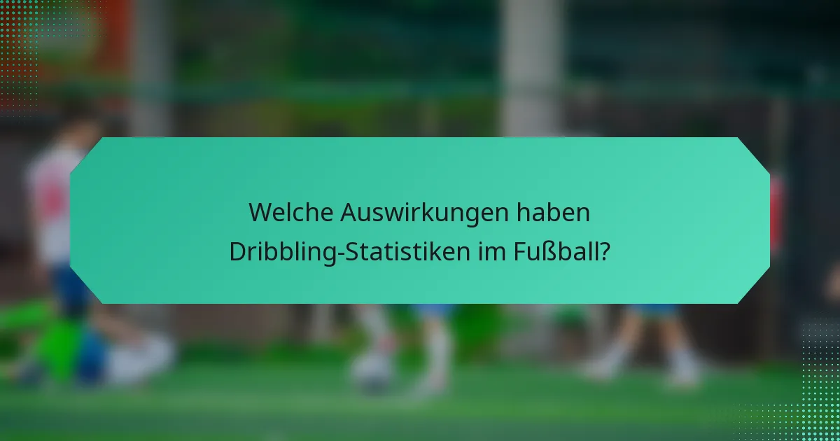 Welche Auswirkungen haben Dribbling-Statistiken im Fußball?