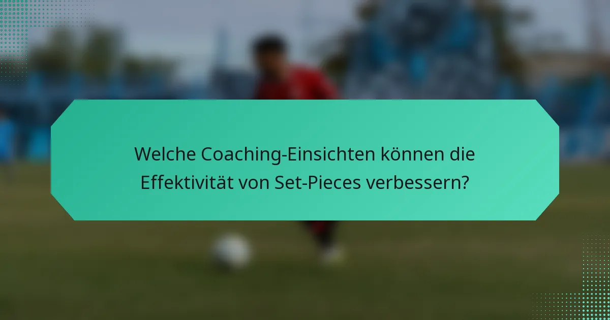 Welche Coaching-Einsichten können die Effektivität von Set-Pieces verbessern?