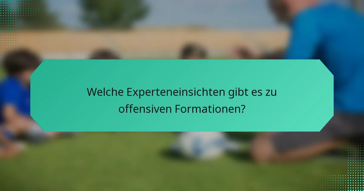 Welche Experteneinsichten gibt es zu offensiven Formationen?