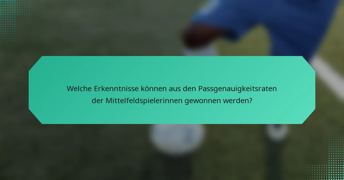 Welche Erkenntnisse können aus den Passgenauigkeitsraten der Mittelfeldspielerinnen gewonnen werden?