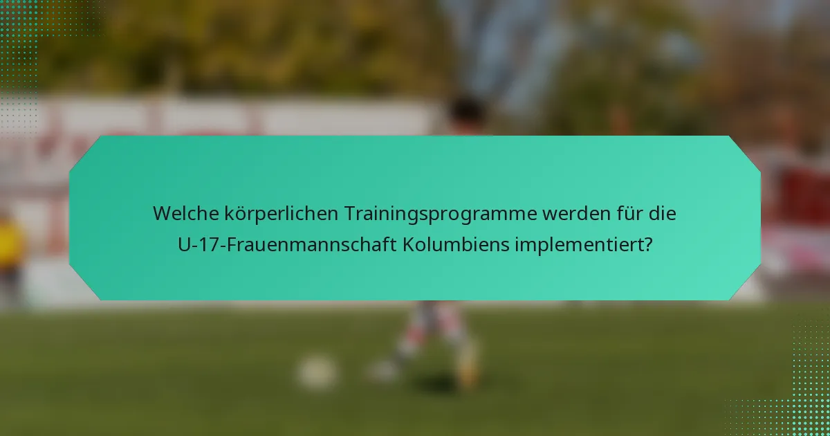Welche körperlichen Trainingsprogramme werden für die U-17-Frauenmannschaft Kolumbiens implementiert?