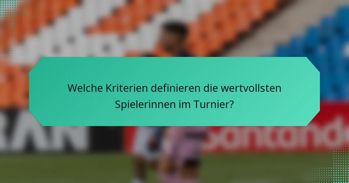 Welche Kriterien definieren die wertvollsten Spielerinnen im Turnier?