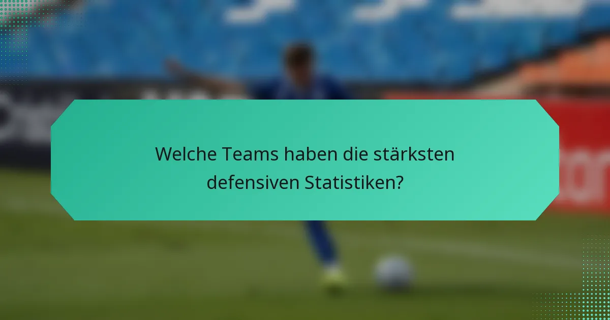 Welche Teams haben die stärksten defensiven Statistiken?