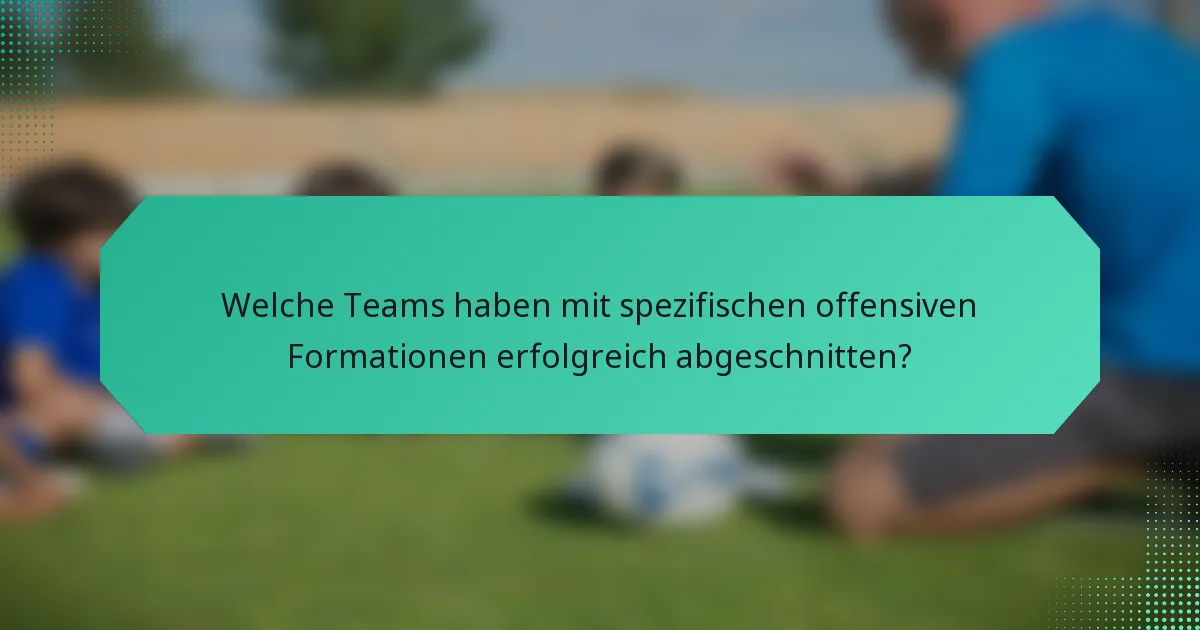 Welche Teams haben mit spezifischen offensiven Formationen erfolgreich abgeschnitten?
