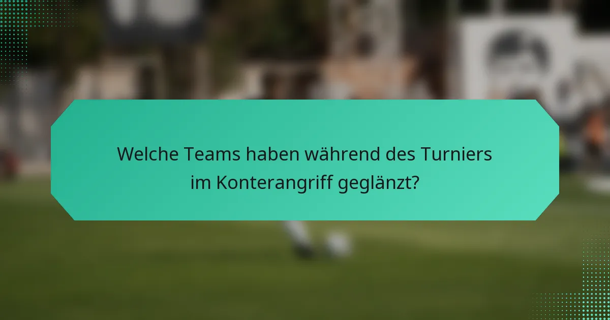 Welche Teams haben während des Turniers im Konterangriff geglänzt?