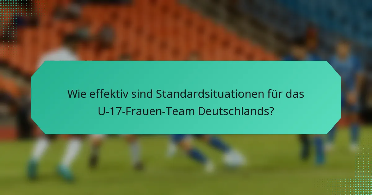 Wie effektiv sind Standardsituationen für das U-17-Frauen-Team Deutschlands?