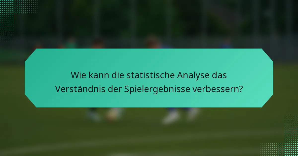Wie kann die statistische Analyse das Verständnis der Spielergebnisse verbessern?