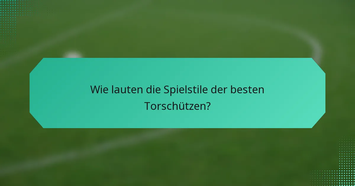 Wie lauten die Spielstile der besten Torschützen?
